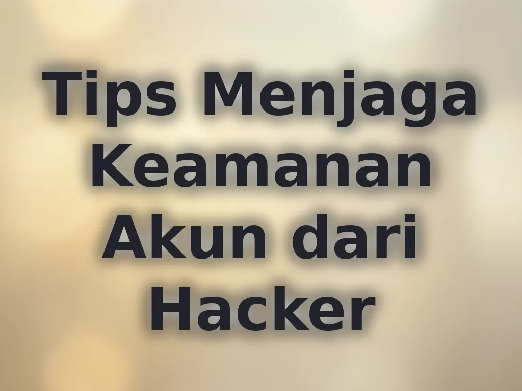 Tips Menjaga Keamanan Akun dari Hacker