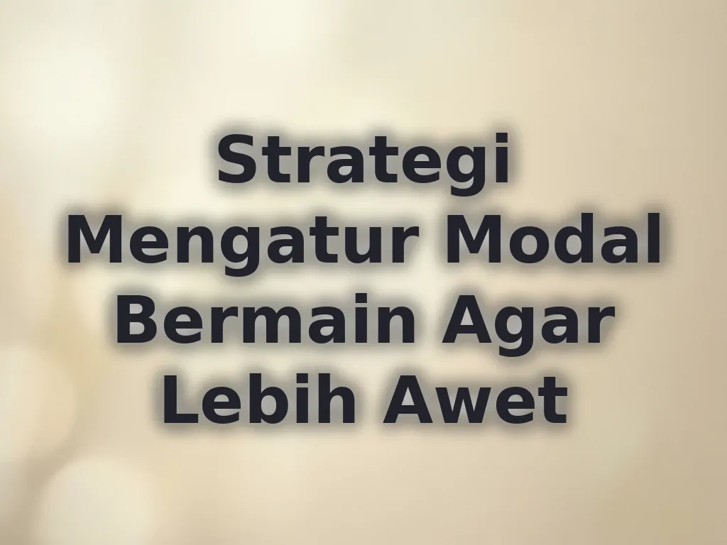 Strategi Mengatur Modal Bermain Agar Lebih Awet